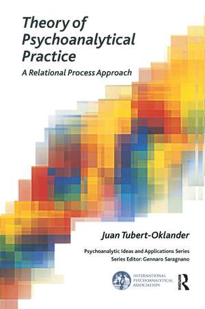 Theory of Psychoanalytical Practice: A Relational Process Approach de Juan Tubert-Oklander