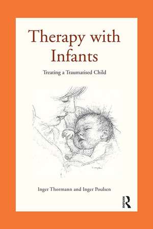 Therapy with Infants: Treating a Traumatised Child de Inger Poulsen