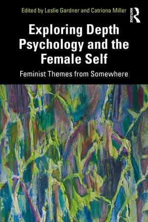 Exploring Depth Psychology and the Female Self: Feminist Themes from Somewhere de Leslie Gardner