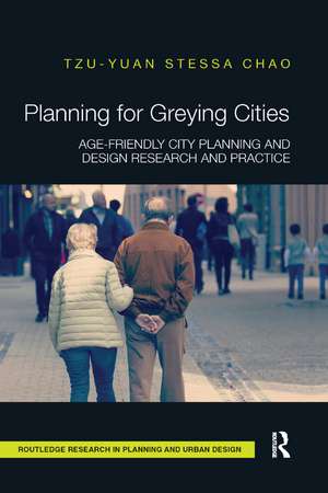 Planning for Greying Cities: Age-Friendly City Planning and Design Research and Practice de Tzu-Yuan Stessa Chao