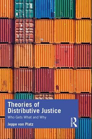 Theories of Distributive Justice: Who Gets What and Why de Jeppe Platz