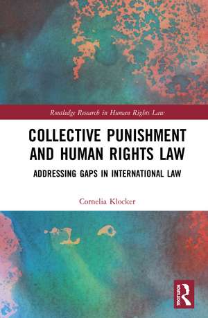 Collective Punishment and Human Rights Law: Addressing Gaps in International Law de Cornelia Klocker