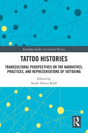 Tattoo Histories: Transcultural Perspectives on the Narratives, Practices, and Representations of Tattooing de Sinah Theres Kloß