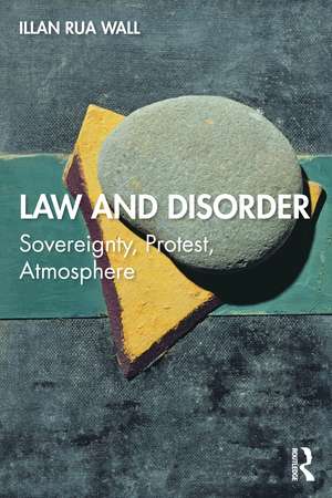 Law and Disorder: Sovereignty, Protest, Atmosphere de Illan Rua Wall