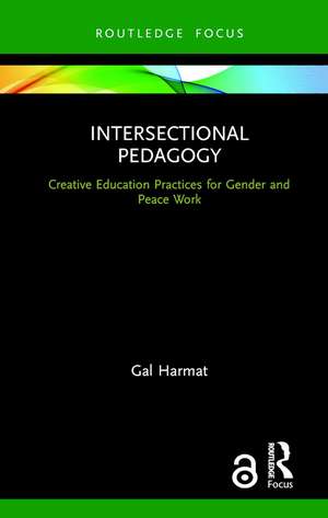 Intersectional Pedagogy: Creative Education Practices for Gender and Peace Work de Gal Harmat