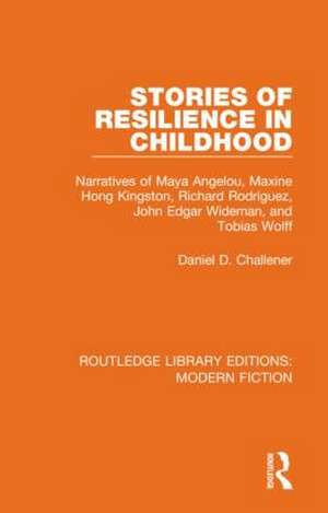 Stories of Resilience in Childhood: Narratives of Maya Angelou, Maxine Hong Kingston, Richard Rodriguez, John Edgar Wideman and Tobias Wolff de Daniel D. Challener