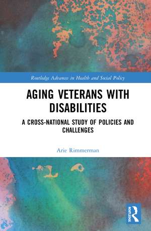 Aging Veterans with Disabilities: A Cross-National Study of Policies and Challenges de Arie Rimmerman