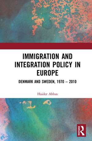 Immigration and Integration Policy in Europe: Denmark and Sweden, 1970–2010 de Haider Abbas