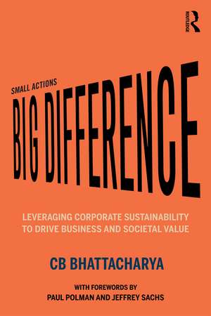 Small Actions, Big Difference: Leveraging Corporate Sustainability to Drive Business and Societal Value de CB Bhattacharya
