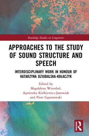 Approaches to the Study of Sound Structure and Speech: Interdisciplinary Work in Honour of Katarzyna Dziubalska-Kołaczyk de Magdalena Wrembel