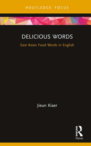 Delicious Words: East Asian Food Words in English de Jieun Kiaer