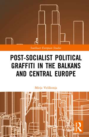 Post-Socialist Political Graffiti in the Balkans and Central Europe de Mitja Velikonja