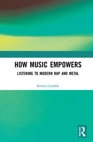 How Music Empowers: Listening to Modern Rap and Metal de Steven Gamble