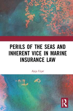 Perils of the Seas and Inherent Vice in Marine Insurance Law de Ayça Uçar