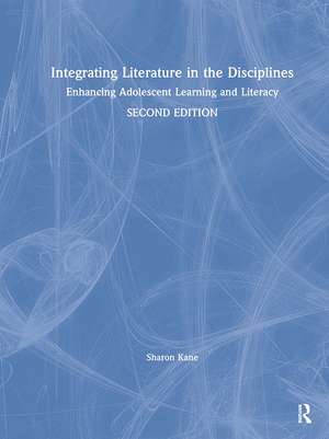 Integrating Literature in the Disciplines: Enhancing Adolescent Learning and Literacy de Sharon Kane