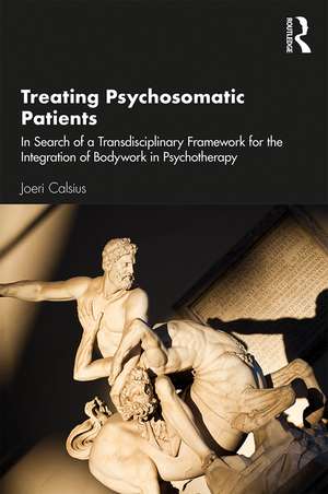 Treating Psychosomatic Patients: In Search of a Transdisciplinary Framework for the Integration of Bodywork in Psychotherapy de Joeri Calsius