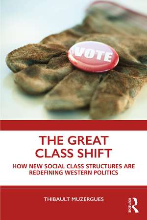 The Great Class Shift: How New Social Class Structures are Redefining Western Politics de Thibault Muzergues