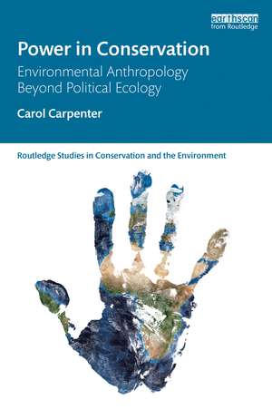 Power in Conservation: Environmental Anthropology Beyond Political Ecology de Carol Carpenter