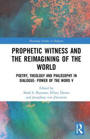 Prophetic Witness and the Reimagining of the World: Poetry, Theology and Philosophy in Dialogue- Power of the Word V de Mark S. Burrows