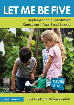 Let Me Be Five: Implementing a Play-Based Curriculum in Year 1 and Beyond de Sue Quirk