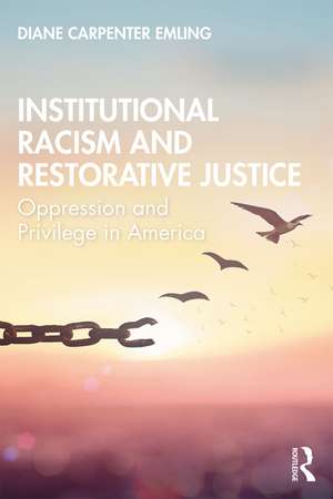 Institutional Racism and Restorative Justice: Oppression and Privilege in America de Diane Carpenter Emling