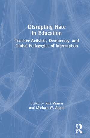 Disrupting Hate in Education: Teacher Activists, Democracy, and Global Pedagogies of Interruption de Rita Verma