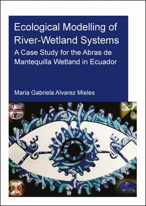 Ecological Modelling of River-Wetland Systems: A Case Study for the Abras de Mantequilla Wetland in Ecuador de Maria Gabriela Alvarez Mieles