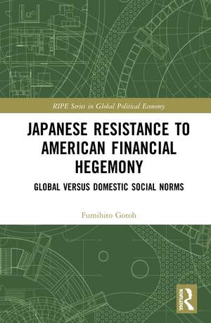 Japanese Resistance to American Financial Hegemony: Global versus Domestic Social Norms de Fumihito Gotoh