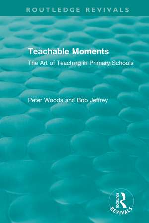 Teachable Moments: The Art of Teaching in Primary Schools de Peter Woods