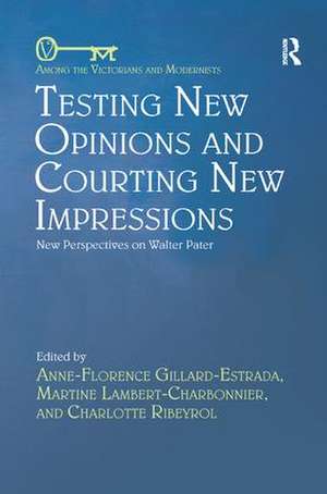 Testing New Opinions and Courting New Impressions: New Perspectives on Walter Pater de Anne-Florence Gillard-Estrada