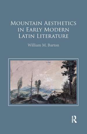 Mountain Aesthetics in Early Modern Latin Literature de William M. Barton