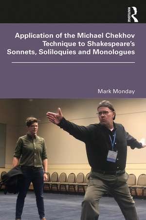 Application of the Michael Chekhov Technique to Shakespeare’s Sonnets, Soliloquies and Monologues de Mark Monday