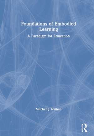 Foundations of Embodied Learning: A Paradigm for Education de Mitchell J. Nathan