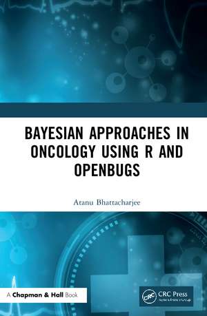 Bayesian Approaches in Oncology Using R and OpenBUGS de Atanu Bhattacharjee