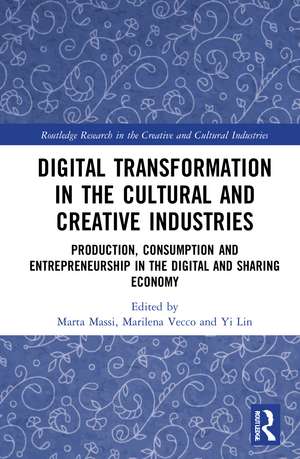 Digital Transformation in the Cultural and Creative Industries: Production, Consumption and Entrepreneurship in the Digital and Sharing Economy de Marta Massi