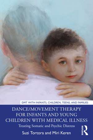 Dance/Movement Therapy for Infants and Young Children with Medical Illness: Treating Somatic and Psychic Distress de Suzi Tortora