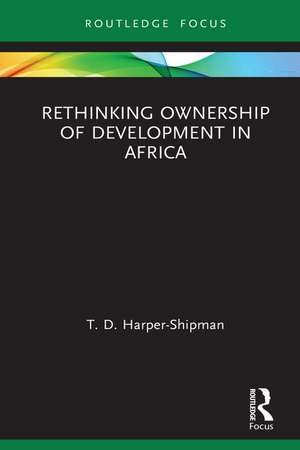 Rethinking Ownership of Development in Africa de T.D. Harper-Shipman