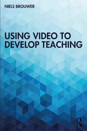 Using Video to Develop Teaching de Niels Brouwer