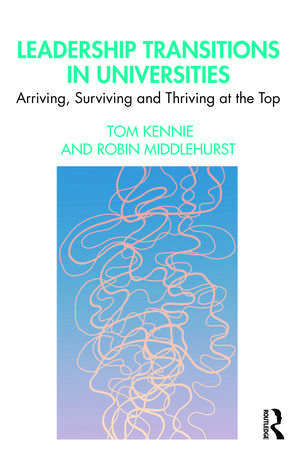 Leadership Transitions in Universities: Arriving, Surviving and Thriving at the Top de Tom Kennie