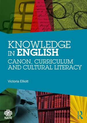 Knowledge in English: Canon, Curriculum and Cultural Literacy de Victoria Elliott