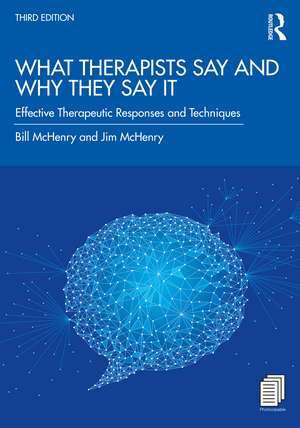 What Therapists Say and Why They Say It: Effective Therapeutic Responses and Techniques de Bill McHenry