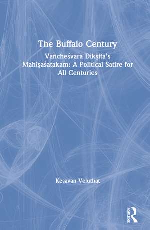 The Buffalo Century: Vāñcheśvara Dīkṣita’s Mahiṣaśatakam: A Political Satire for All Centuries de Kesavan Veluthat