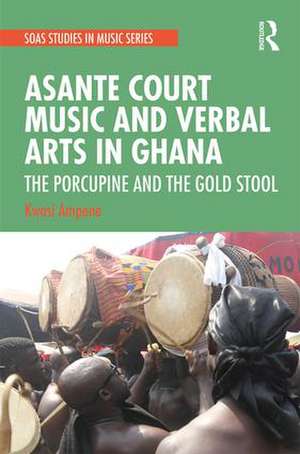 Asante Court Music and Verbal Arts in Ghana: The Porcupine and the Gold Stool de Kwasi Ampene