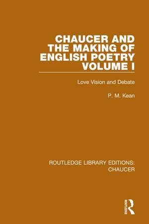 Chaucer and the Making of English Poetry, Volume 1: Love Vision and Debate de P. M. Kean