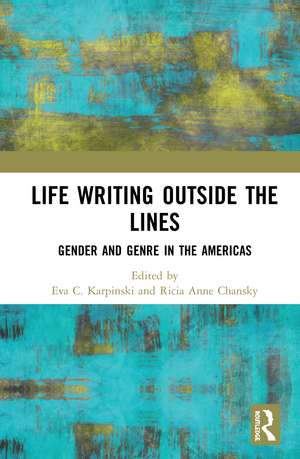 Life Writing Outside the Lines: Gender and Genre in the Americas de Eva C. Karpinski