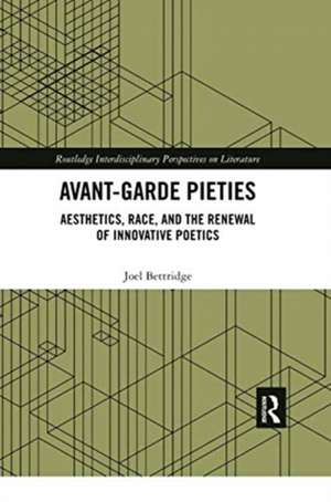 Avant-Garde Pieties: Aesthetics, Race, and the Renewal of Innovative Poetics de Joel Bettridge