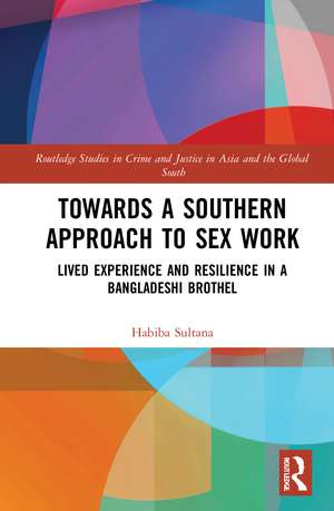 Towards a Southern Approach to Sex Work: Lived Experience and Resilience in a Bangladeshi Brothel de Habiba Sultana