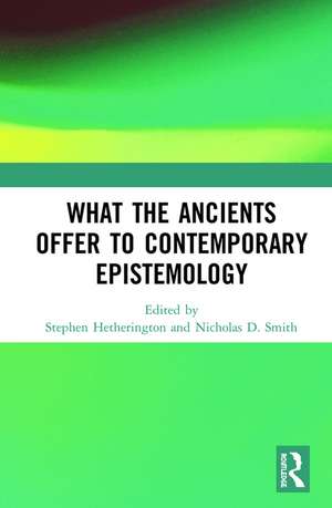 What the Ancients Offer to Contemporary Epistemology de Stephen Hetherington