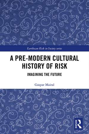 A Pre-Modern Cultural History of Risk: Imagining the Future de Gaspar Mairal