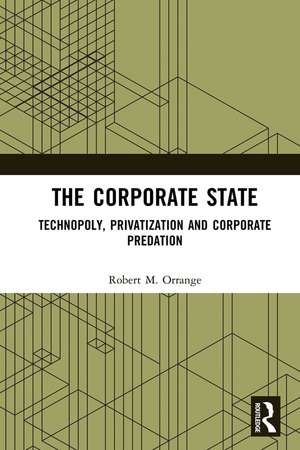 The Corporate State: Technopoly, Privatization and Corporate Predation de Robert Orrange